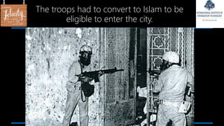 The troops had to convert to Islam to be
eligible to enter the city.
 