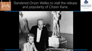 Slandered Orson Welles to stall the release
and popularity of Citizen Kane.
 