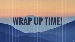 WRAP UP TIME!
15
 