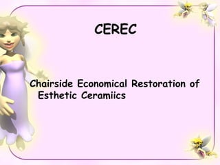 CEREC


Chairside Economical Restoration of
 Esthetic Ceramiics
 