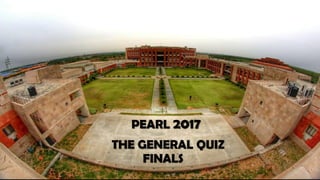 PEARL 2017
THE GENERAL QUIZ
FINALS
 
