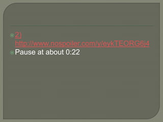 2)
http://www.nospoiler.com/y/eykTEORG6j4
Pause at about 0:22
 