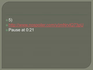 5)
http://www.nospoiler.com/y/jmNrvlQ73pU
Pause at 0:21
 