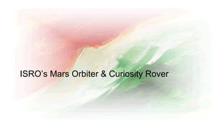 ISRO’s Mars Orbiter & Curiosity Rover
 