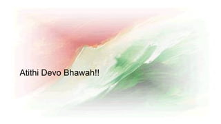 Atithi Devo Bhawah!!
 