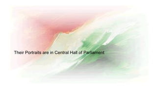Their Portraits are in Central Hall of Parliament
 