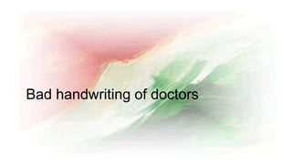 Bad handwriting of doctors
 