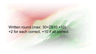 Written round.(max: 30=2X10 +10)
+2 for each correct, +10 if all correct
 