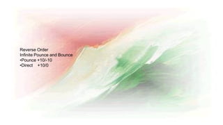 Reverse Order
Infinite Pounce and Bounce
•Pounce +10/-10
•Direct +10/0
 