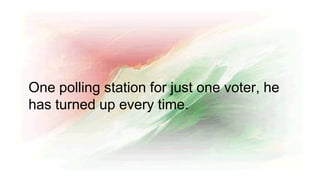 One polling station for just one voter, he
has turned up every time.
 