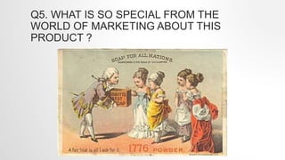 Q5. WHAT IS SO SPECIAL FROM THE
WORLD OF MARKETING ABOUT THIS
PRODUCT ?
 