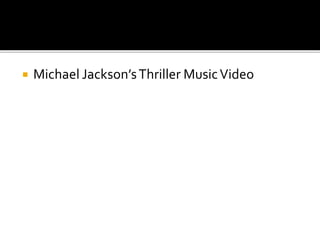  Michael Jackson’sThriller MusicVideo
 