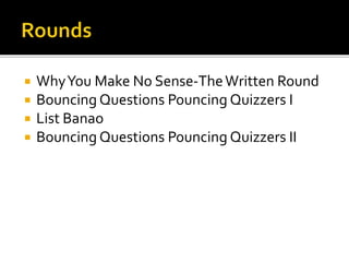  WhyYou Make No Sense-TheWritten Round
 Bouncing Questions Pouncing Quizzers I
 List Banao
 Bouncing Questions Pouncing Quizzers II
 