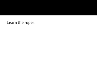 Learn the ropes
 
