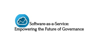 Software-as-a-Service:
Empowering the Future of Governance
 