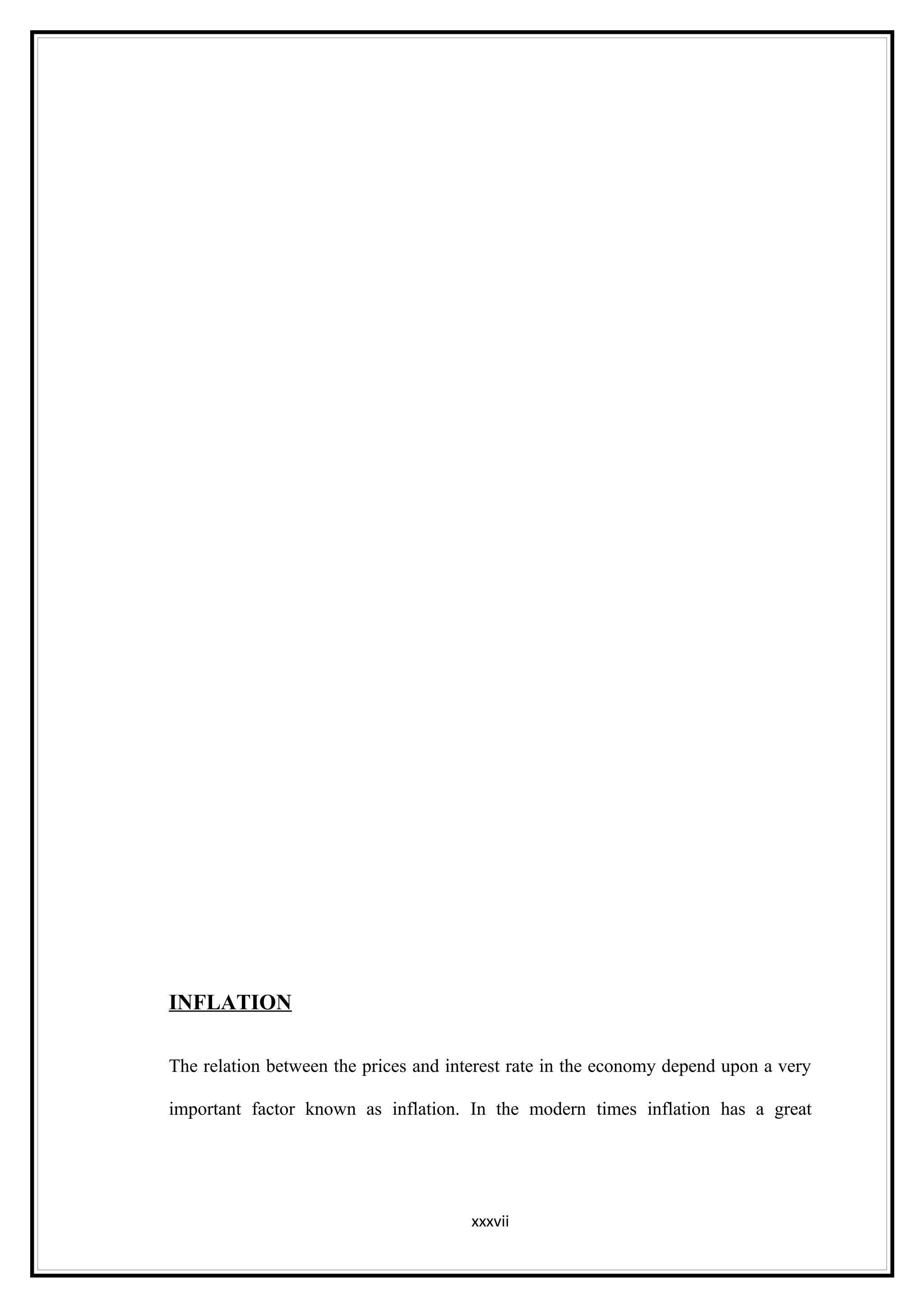 INFLATION

The relation between the prices and interest rate in the economy depend upon a very

important factor known as inflation. In the modern times inflation has a great




                                       xxxvii
 