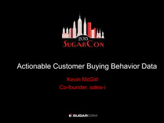 Actionable Customer Buying Behavior Data
Kevin McGirl
Co-founder, sales-i
 