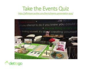 Take the Events Quiz
https://affinityxm.wufoo.com/forms/events-presentation-quiz/
 