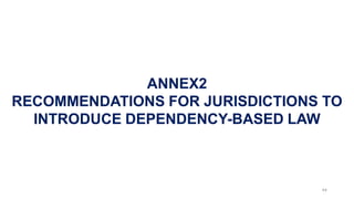 44
ANNEX2
RECOMMENDATIONS FOR JURISDICTIONS TO
INTRODUCE DEPENDENCY-BASED LAW
 
