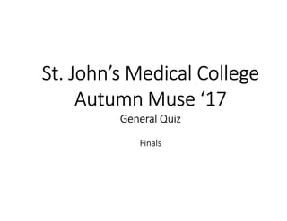 St. John’s Medical College
Autumn Muse ‘17
General Quiz
Hosted by Qriosity Knowledge Solutions
Finals
 