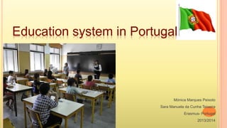 Education system in Portugal
Mónica Marques Peixoto
Sara Manuela da Cunha Teixeira
Erasmus- Portugal
2013/2014
 