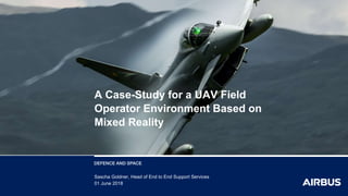 Sascha Goldner, Head of End to End Support Services
01 June 2018
A Case-Study for a UAV Field
Operator Environment Based on
Mixed Reality
 