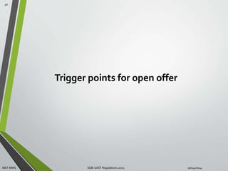 Trigger points for open offer 
40 
MET MMS SEBI SAST Regulations 2011 10/14/2014 
 