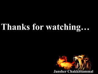 Thanks for watching…
Jansher Chakkittammal
 