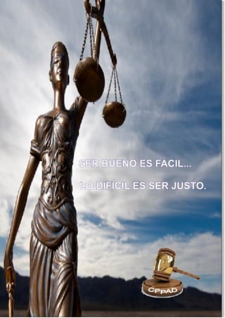 “La Justicia es la primera virtud de las instituciones sociales como la verdad lo es de los sistemas del pensamiento”
Jhon Rawls 1971
SER BUENO ES FÁCIL…, LO DIFÍCIL ES SER JUSTO.
 