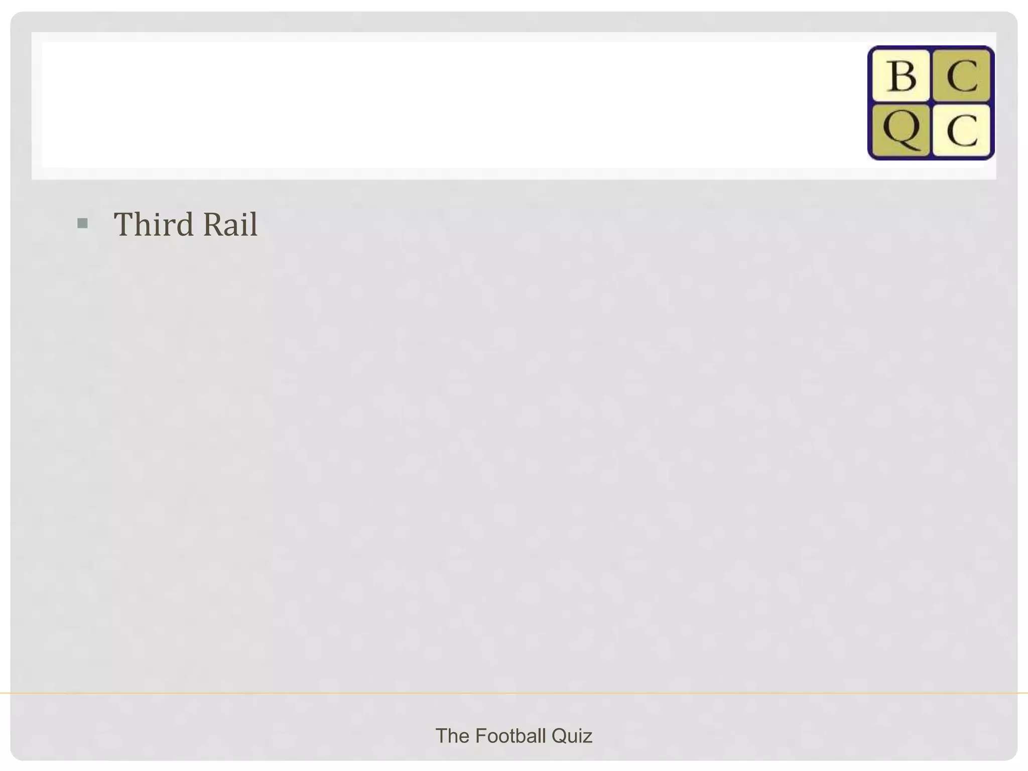  Third Rail
The Football Quiz
 