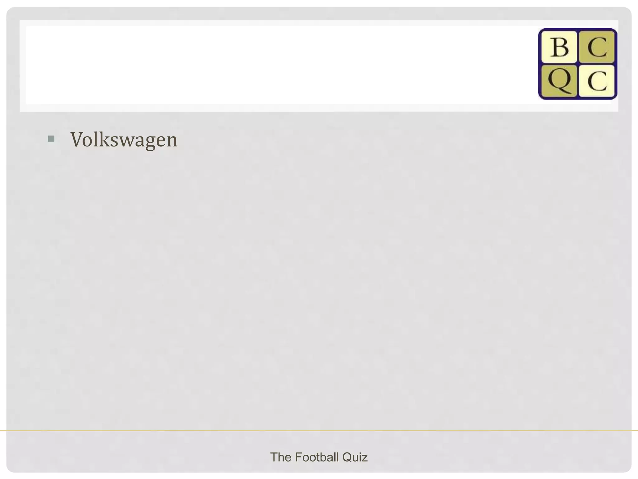  Volkswagen
The Football Quiz
 