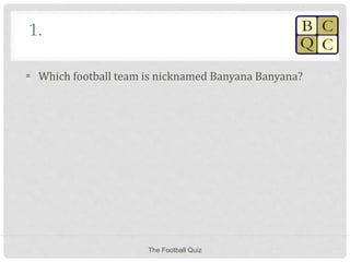 1.
 Which football team is nicknamed Banyana Banyana?
The Football Quiz
 