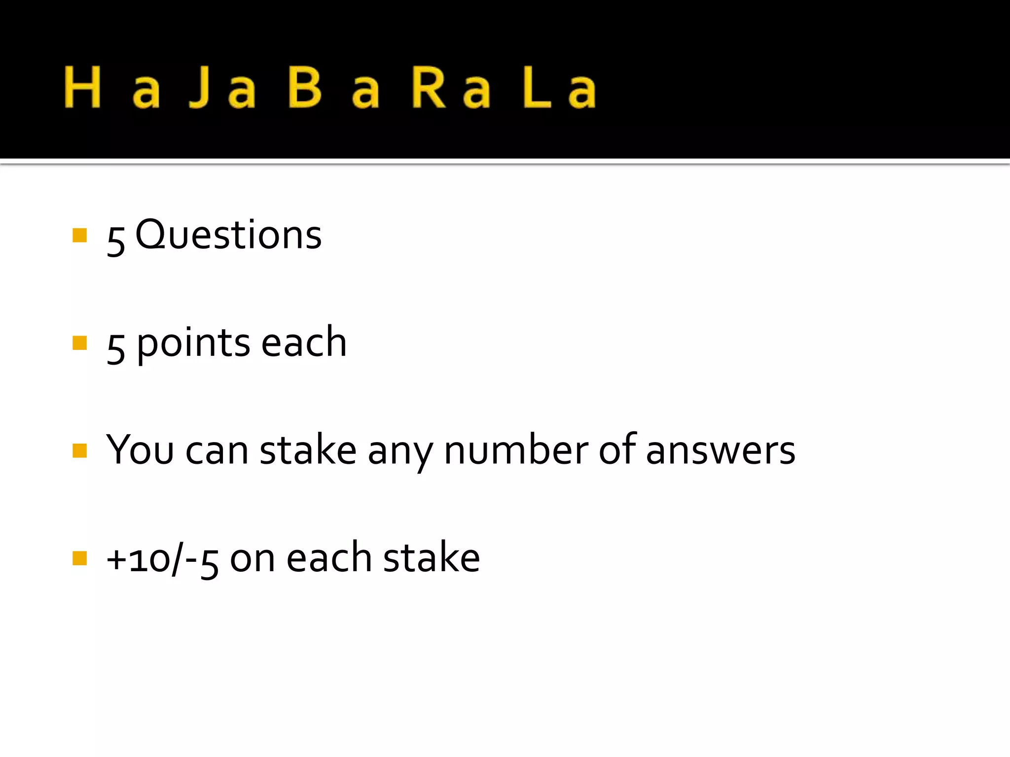  5 Questions
 5 points each
 You can stake any number of answers
 +10/-5 on each stake
 