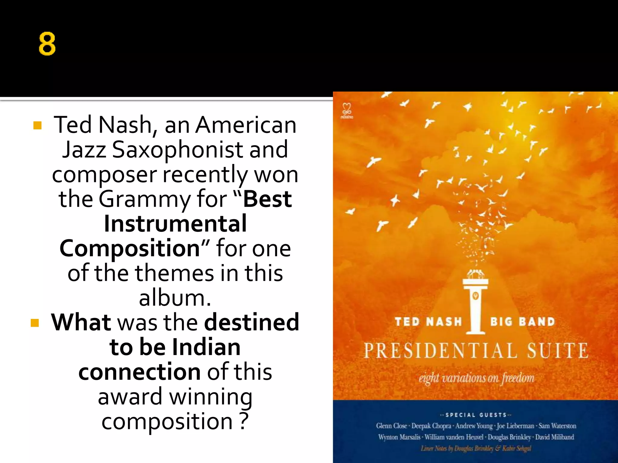  Ted Nash, an American
Jazz Saxophonist and
composer recently won
the Grammy for “Best
Instrumental
Composition” for one
of the themes in this
album.
 What was the destined
to be Indian
connection of this
award winning
composition ?
 