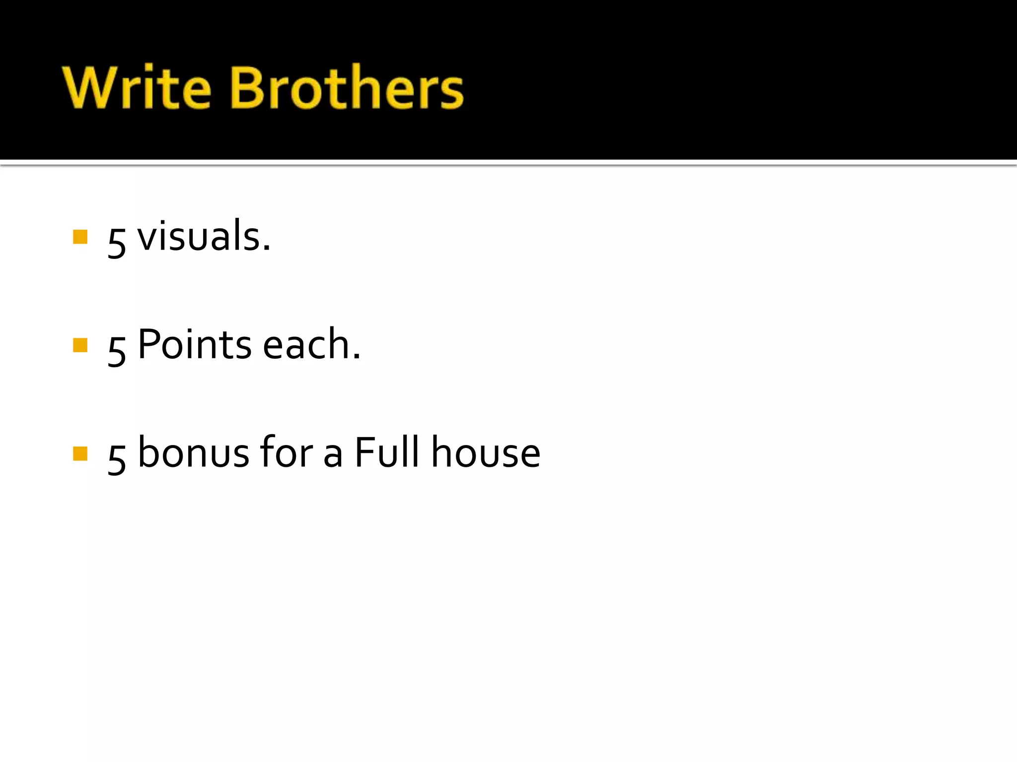  5 visuals.
 5 Points each.
 5 bonus for a Full house
 