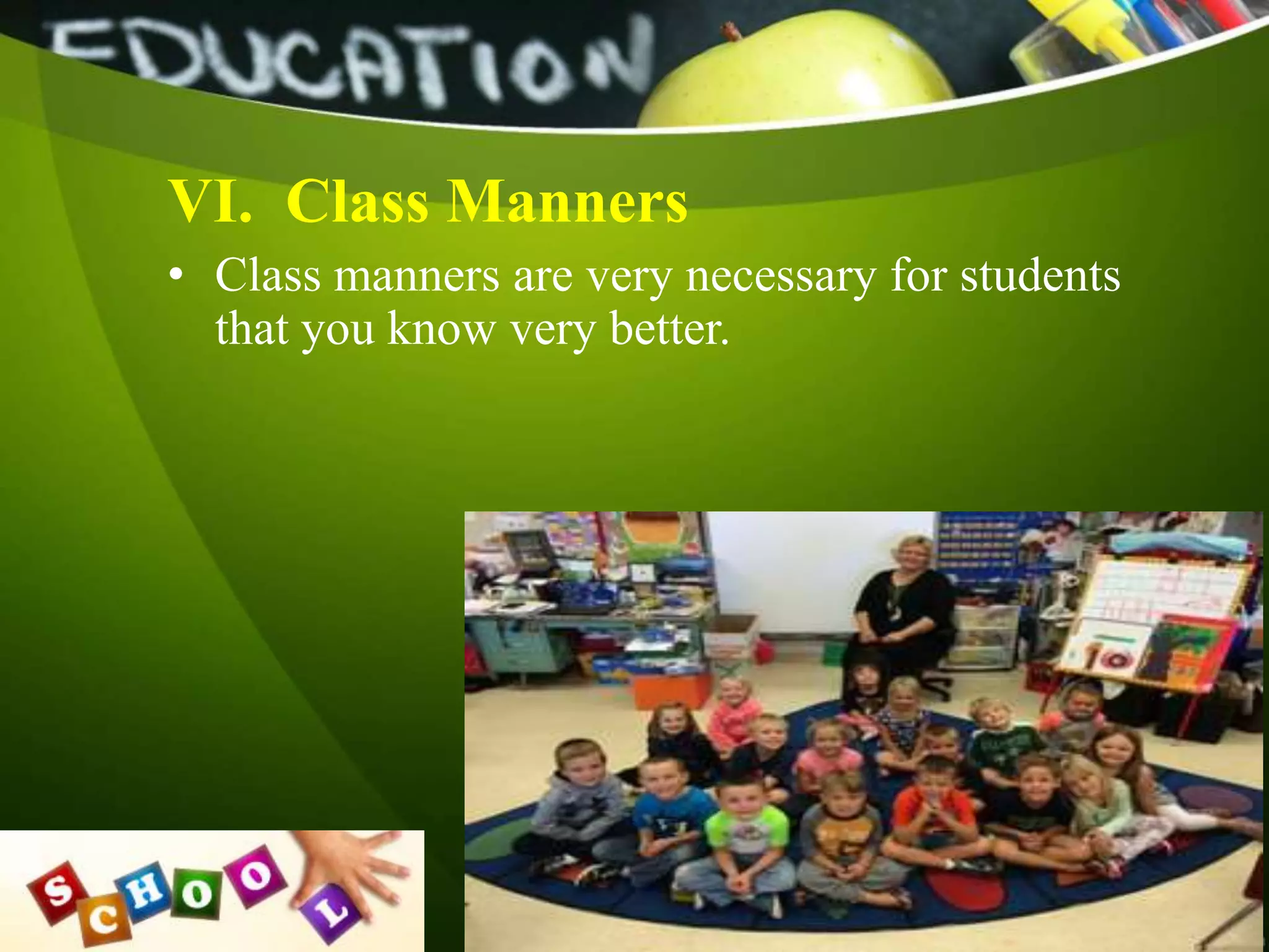 VI. Class Manners
• Class manners are very necessary for students
that you know very better.
 