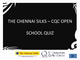 THE CHENNAI SILKS – CQC OPEN

        SCHOOL QUIZ
 