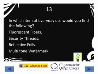 13
In which item of everyday use would you find
the following?
Fluorescent Fibers.
Security Threads.
Reflective Foils.
Multi tone Watermark.
 