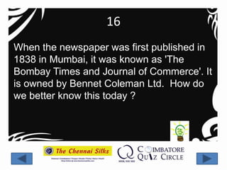 16
When the newspaper was first published in
1838 in Mumbai, it was known as 'The
Bombay Times and Journal of Commerce'. It
is owned by Bennet Coleman Ltd. How do
we better know this today ?
 