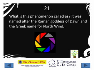 21
What is this phenomenon called as? It was
named after the Roman goddess of Dawn and
the Greek name for North Wind.
 