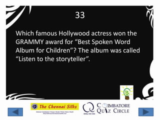 33
Which famous Hollywood actress won the
GRAMMY award for “Best Spoken Word
Album for Children”? The album was called
“Listen to the storyteller”.
 