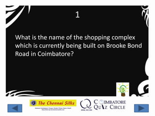 1

What is the name of the shopping complex
which is currently being built on Brooke Bond
Road in Coimbatore?
 
