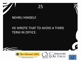 25

NEHRU HIMSELF.

HE WROTE THAT TO AVOID A THIRD
TERM IN OFFICE.
 