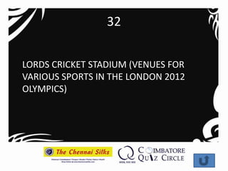 32


LORDS CRICKET STADIUM (VENUES FOR
VARIOUS SPORTS IN THE LONDON 2012
OLYMPICS)
 