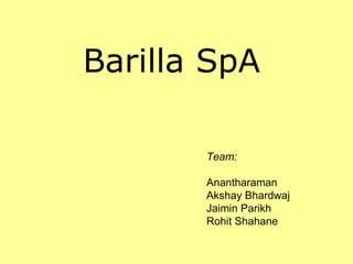 Barilla SpA Team: Anantharaman Akshay Bhardwaj Jaimin Parikh Rohit Shahane 