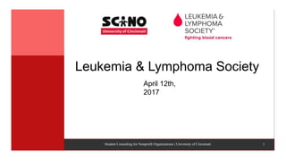 Student Consulting for Nonprofit Organizations | University of CincinnatiStudent Consulting for Nonprofit Organizations | University of CincinnatiStudent Consulting for Nonprofit Organizations | University of Cincinnati
Leukemia & Lymphoma Society
April 12th,
2017
1
 