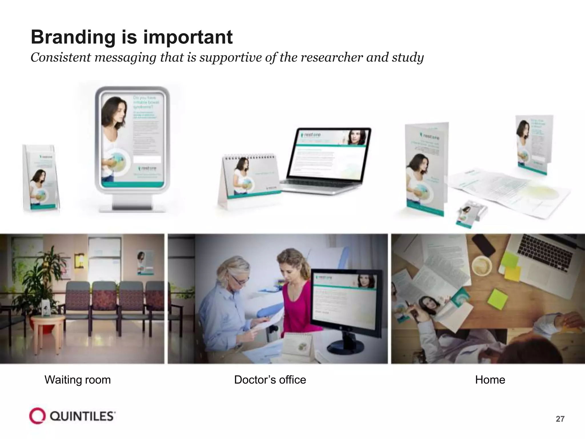 27
Branding is important
Waiting room Doctor’s office Home
Consistent messaging that is supportive of the researcher and study
 