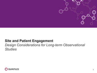 3
Site and Patient Engagement
Design Considerations for Long-term Observational
Studies
 