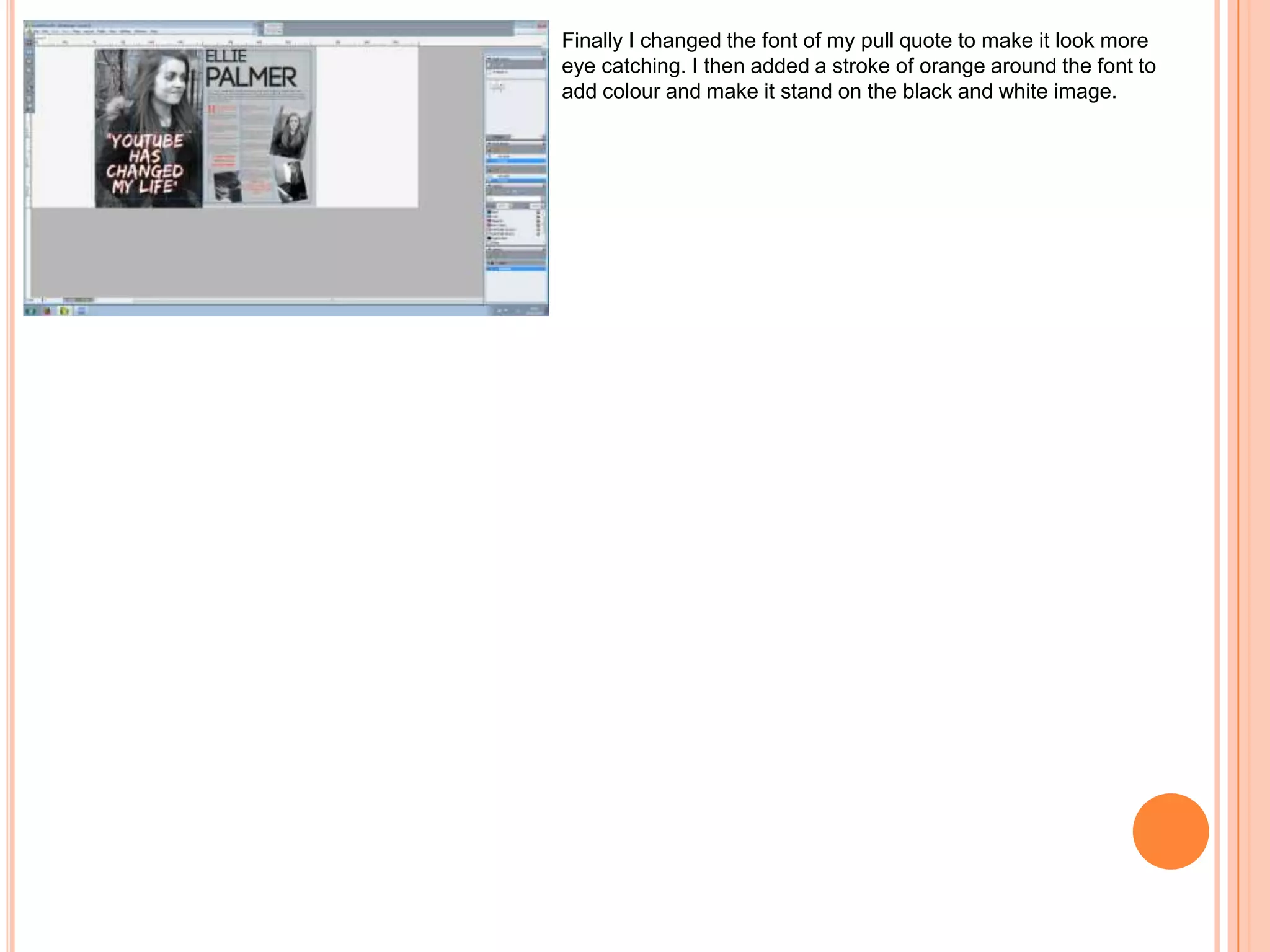 Finally I changed the font of my pull quote to make it look more
eye catching. I then added a stroke of orange around the font to
add colour and make it stand on the black and white image.

 