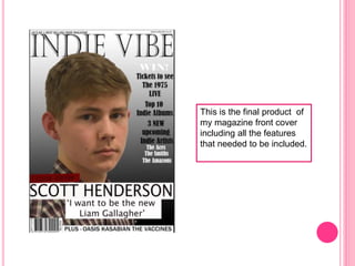 This is the final product of
my magazine front cover
including all the features
that needed to be included.
 